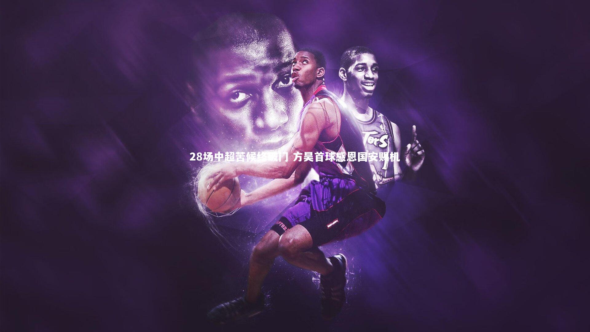 28圈官方网站_28场中超苦候终破门 方昊首球感恩国安赐机