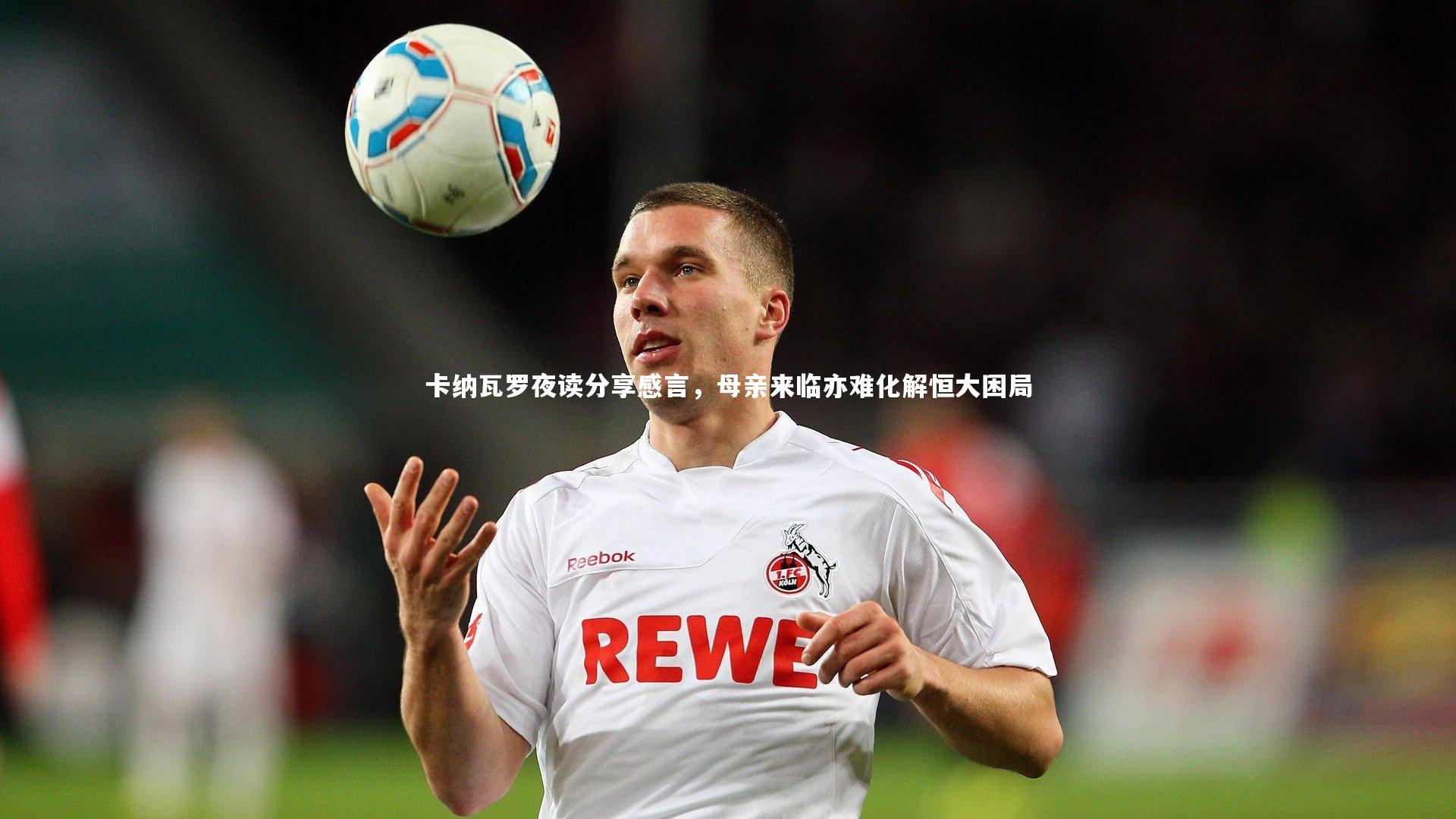 卡纳瓦罗夜读分享感言,母亲来临亦难化解恒大困局