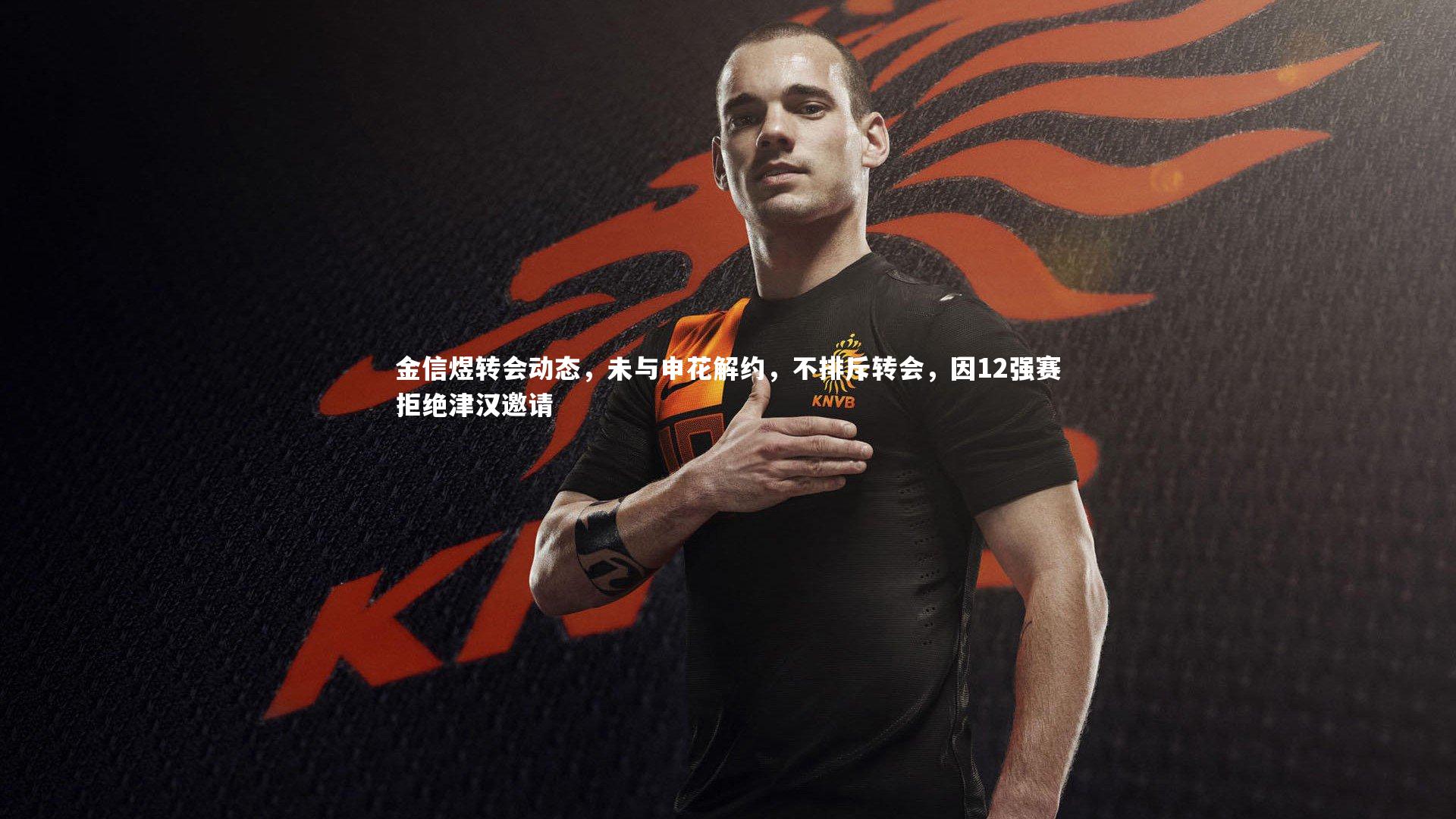 金信煜转会动态，未与申花解约，不排斥转会，因12强赛拒绝津汉邀请